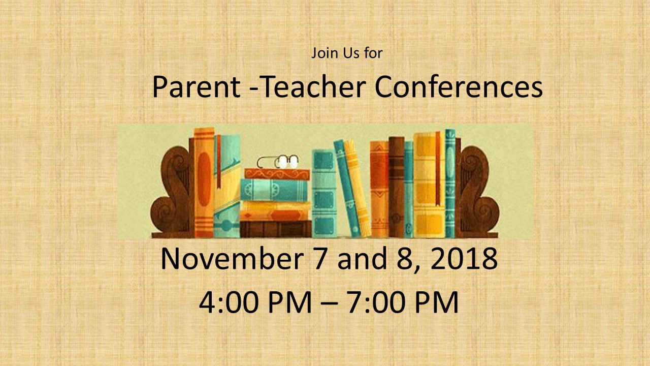 Parent teacher Conferences 4-7PM November 7 and 8, 2018