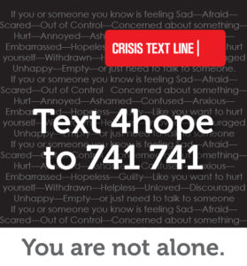 Crisis Text Line. Text 4hope to 741 741. You are not alone.
